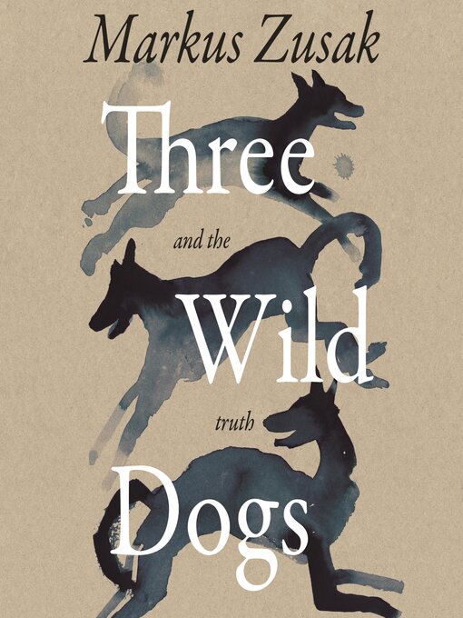 Title details for Three Wild Dogs (and the Truth) by Markus Zusak - Wait list